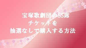 宝塚歌劇団のSS席チケットを抽選なしで購入する裏技!良席購入方法!
